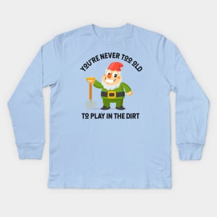 You're Never Too Old To Play In The Dirt - Gnome Design Kids Long Sleeve T-Shirt